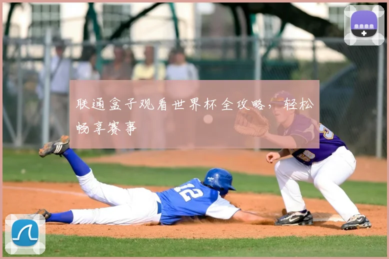 联通盒子观看世界杯全攻略，轻松畅享赛事
