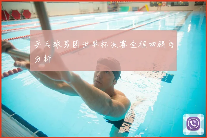 乒乓球男团世界杯决赛全程回顾与分析