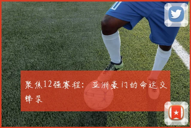 聚焦12强赛程：亚洲豪门的命运交锋录