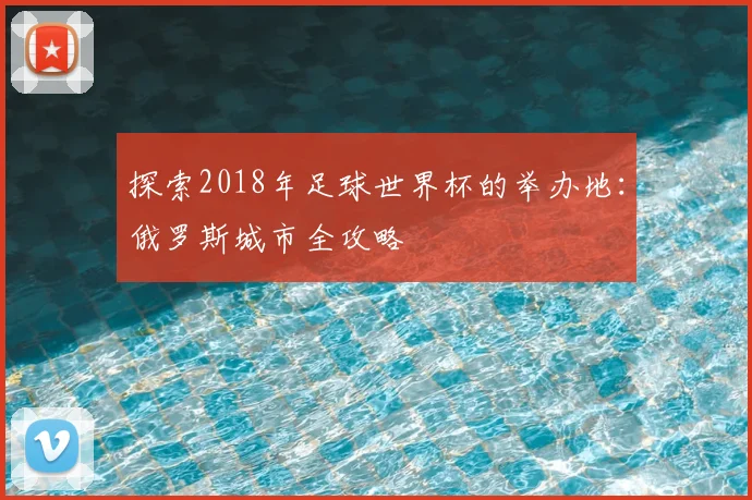 探索2018年足球世界杯的举办地：俄罗斯城市全攻略